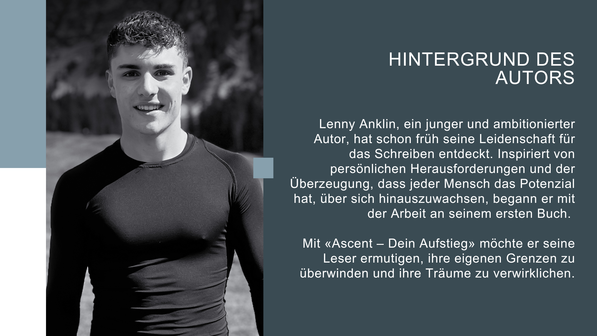 Lenny Anklin, Autor von «ASCENT – Dein Aufstieg» Porträt des Autors Lenny Anklin mit Hintergrundinformationen zu seiner Motivation und zur Entstehung seines Erstlingswerks «ASCENT – Dein Aufstieg».